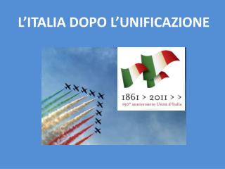 L’ITALIA DOPO L’UNIFICAZIONE