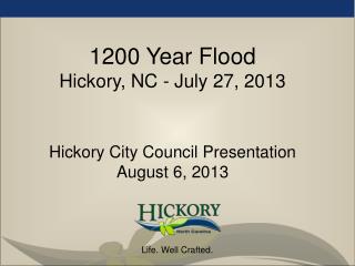 1200 Year Flood Hickory, NC - July 27, 2013 Hickory City Council Presentation August 6, 2013