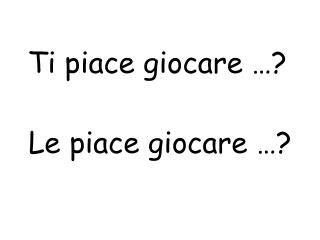 Ti piace giocare …?