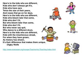 Here’s to the kids who are different, Kids who don’t always get A’s, Kids who have ears