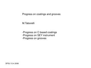 Progress on coatings and grooves M.Taborelli Progress on C based coatings