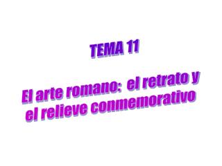 TEMA 11 El arte romano: el retrato y el relieve conmemorativo