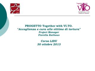 PROGETTO Together with VI.TO. “ Accoglienza e cura alle vittime di tortura ” Project Manager