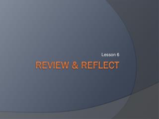 REVIEW &amp; REFLECT