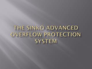 The sinko advanced overflow protection system