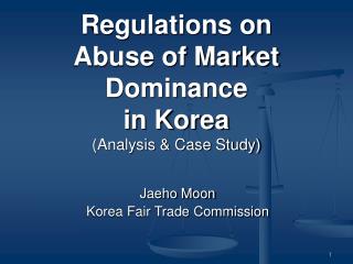 Regulations on Abuse of Market Dominance in Korea (Analysis &amp; Case Study)