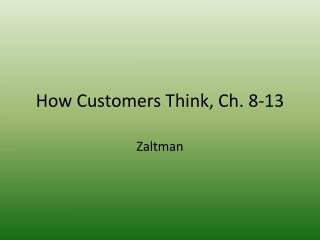 How Customers Think, Ch. 8-13