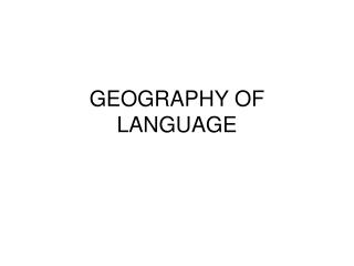 GEOGRAPHY OF LANGUAGE