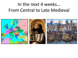 In the next 4 weeks… From Central to Late Medieval