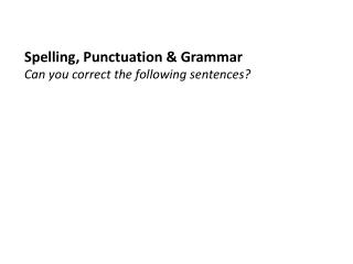 Spelling, Punctuation &amp; Grammar Can you correct the following sentences?