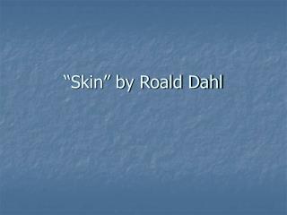 “Skin” by Roald Dahl