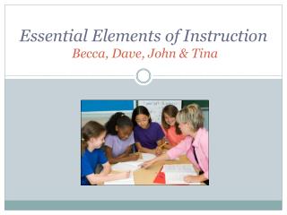 Essential Elements of Instruction Becca , Dave, John &amp; Tina