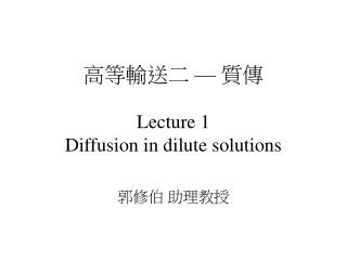 高等輸送二 — 質傳 Lecture 1 Diffusion in dilute solutions