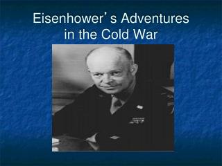Eisenhower ’ s Adventures in the Cold War