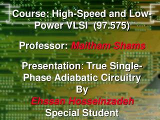 Course: High-Speed and Low-Power VLSI  (97.575) Professor: Maitham Shams