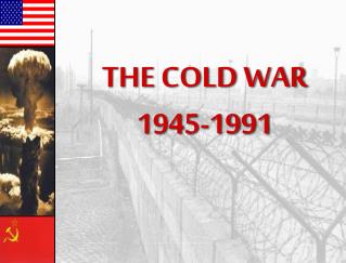 THE COLD WAR 1945-1991