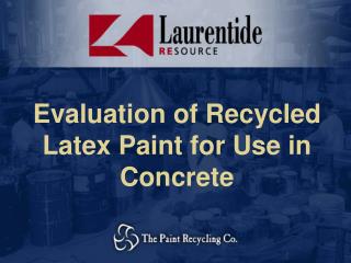 Evaluation of Recycled Latex Paint for Use in Concrete