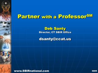Partner with a Professor SM Deb Santy Director, CT SBIR Office dsanty@ccat