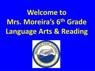 Welcome to Mrs. Moreira’s 6 th Grade Language Arts &amp; Reading