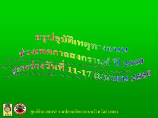 สรุปอุบัติเหตุทางถนน ช่วงเทศกาลสงกรานต์ ปี 2550 ระหว่างวันที่ 11-17 เมษายน 2550