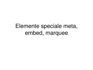 Elemente speciale meta, embed, marquee