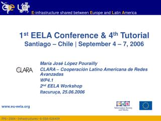 1 st EELA Conference &amp; 4 th Tutorial Santiago – Chile | September 4 – 7, 2006
