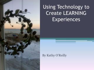 Using Technology to Create LEARNING Experiences