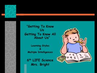 “Getting To Know Us Getting To Know All About Us” Learning Styles &amp; Multiple Intelligences