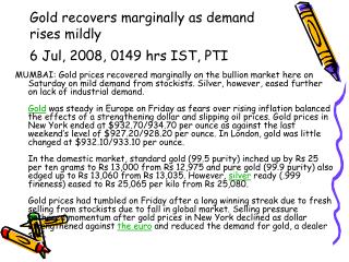 Gold recovers marginally as demand rises mildly 6 Jul, 2008, 0149 hrs IST, PTI