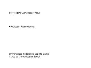 FOTOGRAFIA PUBLICITÁRIA I Professor Fábio Goveia Universidade Federal do Espírito Santo