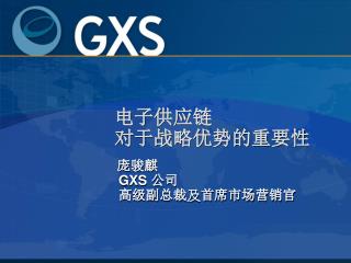 电子供应链 对于战略优势的重要性 庞骏麒 GXS 公司 高级副总裁 及 首席市场营销官