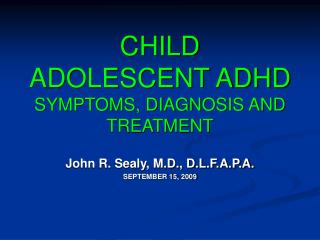 CHILD ADOLESCENT ADHD SYMPTOMS, DIAGNOSIS AND TREATMENT