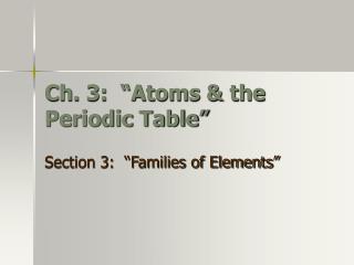Ch. 3: “Atoms &amp; the Periodic Table”