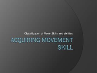 Acquiring Movement Skill