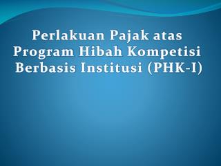 Perlakuan Pajak atas Program Hibah Kompetisi Berbasis Institusi (PHK-I)