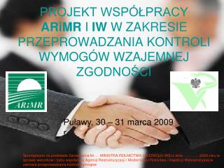 PROJEKT WSPÓŁPRACY ARiMR I IW W ZAKRESIE PRZEPROWADZANIA KONTROLI WYMOGÓW WZAJEMNEJ ZGODNOŚCI