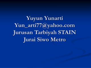 Yuyun Yunarti Yun_arti77@yahoo Jurusan Tarbiyah STAIN Jurai Siwo Metro