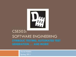 CSE503: Software Engineering Symbolic testing, automated test generation … and more!