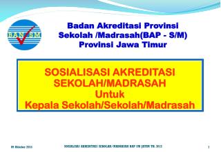 SOSIALISASI AKREDITASI S EKOLAH/MADRASAH Untuk Kepala Sekolah /Sekolah/Madrasah