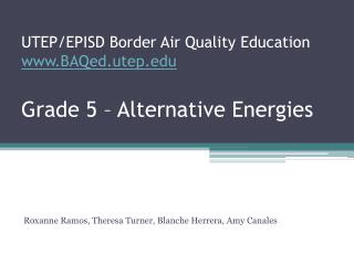 UTEP/EPISD Border Air Quality Education BAQed.utep Grade 5 – Alternative Energies