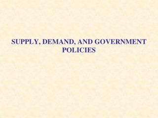 SUPPLY, DEMAND, AND GOVERNMENT POLICIES