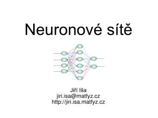 Neuronové sítě Jiří Iša jiri.isa@matfyz.cz jiri.isa.matfyz.cz
