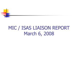 MIC / ISAS LIAISON REPORT March 6, 2008
