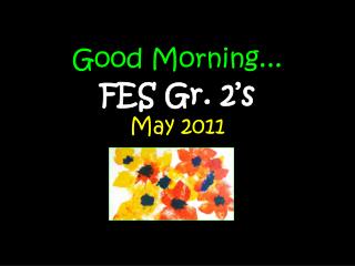 Good Morning... FES Gr. 2’s May 2011