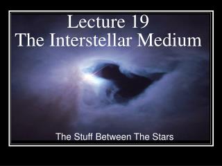 Lecture 19 The Interstellar Medium