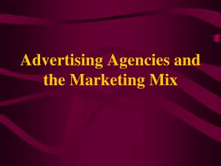 Advertising Agencies and the Marketing Mix