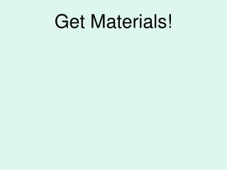 Get Materials!
