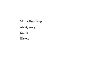 Mrs. S Browning Abertysswg KS1/2 History