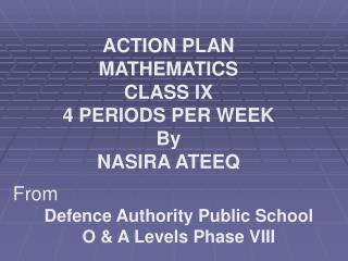 ACTION PLAN MATHEMATICS CLASS IX 4 PERIODS PER WEEK By NASIRA ATEEQ