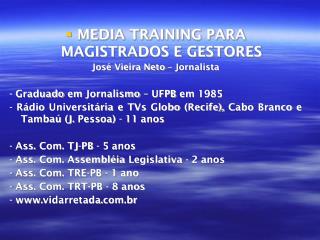 MEDIA TRAINING PARA MAGISTRADOS E GESTORES José Vieira Neto – Jornalista